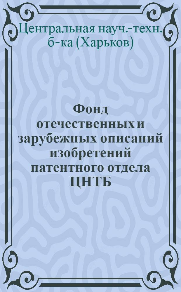 Фонд отечественных и зарубежных описаний изобретений патентного отдела ЦНТБ