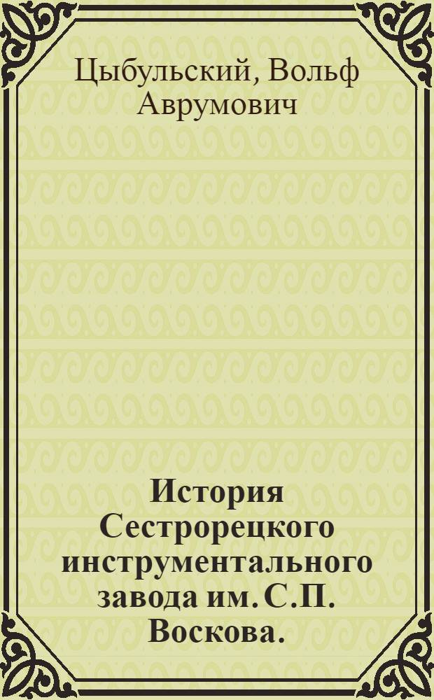 История Сестрорецкого инструментального завода им. С.П. Воскова. (1721-1917 гг.) : Автореферат дис. на соискание учен. степени кандидата ист. наук
