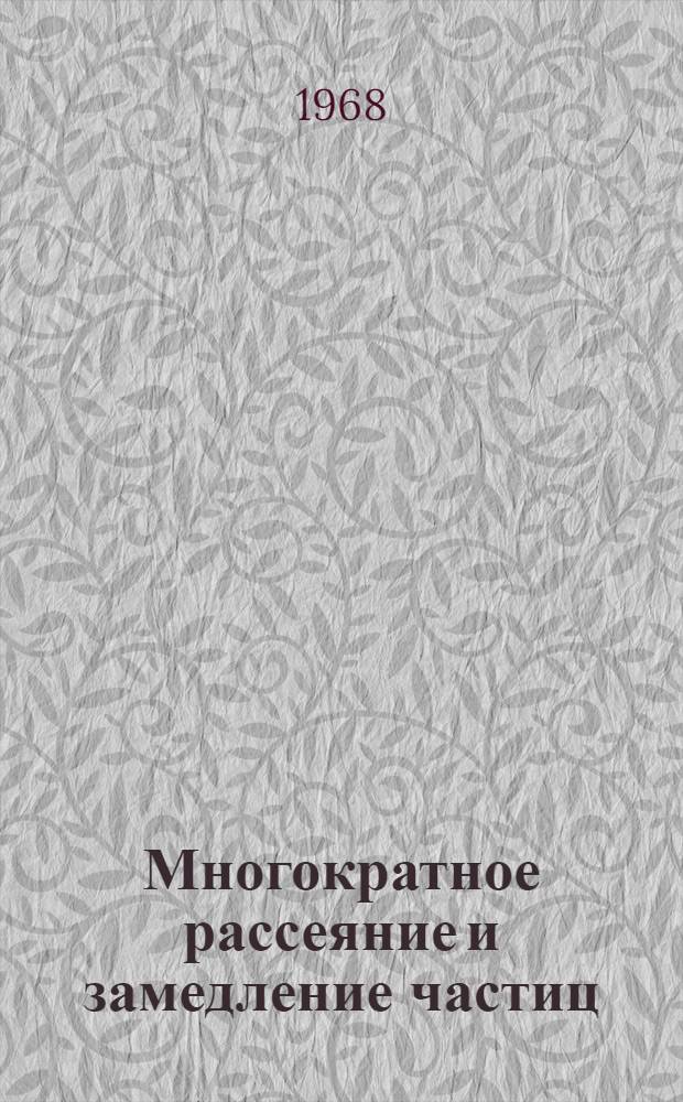 Многократное рассеяние и замедление частиц : Автореферат дис. на соискание учен. степени канд. физ.-мат. наук : (041)
