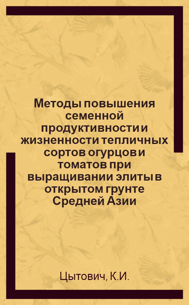 Методы повышения семенной продуктивности и жизненности тепличных сортов огурцов и томатов при выращивании элиты в открытом грунте Средней Азии : Автореферат дис. на соискание ученой степени кандидата сельскохозяйственных наук