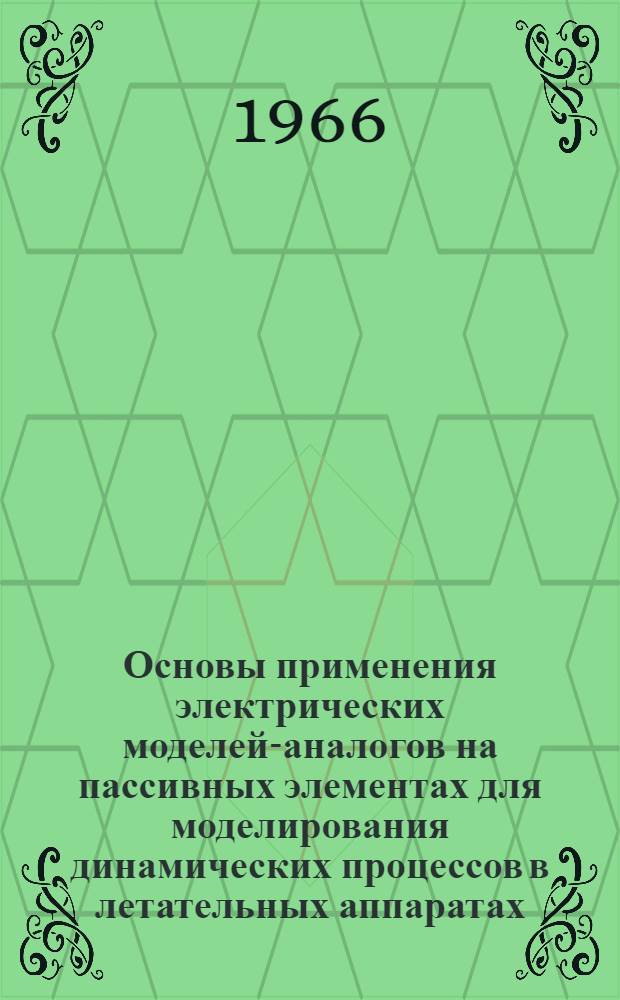 Основы применения электрических моделей-аналогов на пассивных элементах для моделирования динамических процессов в летательных аппаратах : (Учеб. пособие)