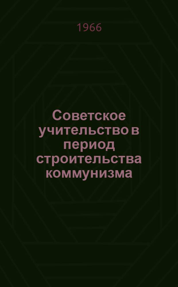 Советское учительство в период строительства коммунизма (1959-1965 гг.) : Автореферат дис. на соискание ученой степени кандидата исторических наук