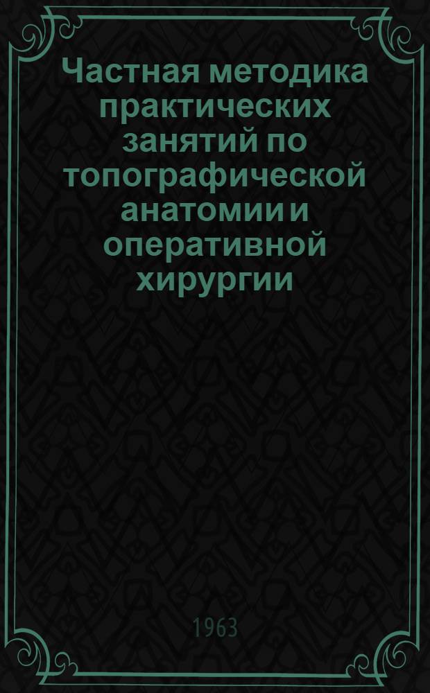 Частная методика практических занятий по топографической анатомии и оперативной хирургии