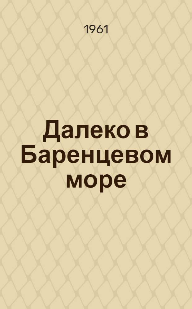 Далеко в Баренцевом море : Рассказы : Пер. с литов