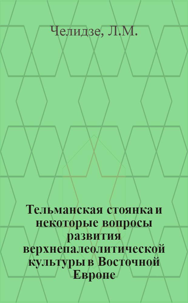 Тельманская стоянка и некоторые вопросы развития верхнепалеолитической культуры в Восточной Европе : Автореферат дис. на соискание ученой степени кандидата исторических наук : (575)