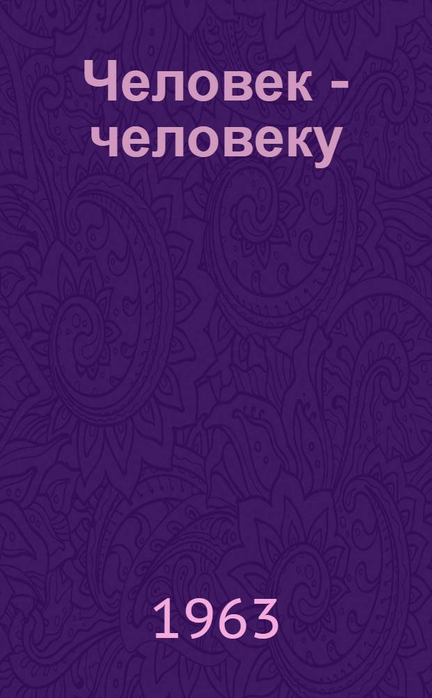 Человек - человеку : Сборник рассказов : Для сред. и ст. возраста