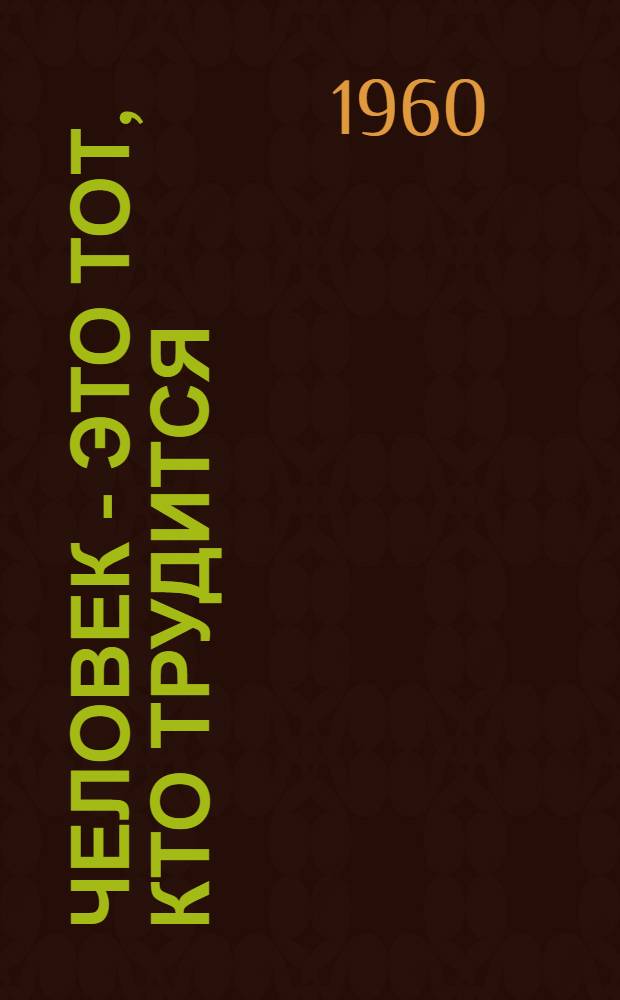 Человек - это тот, кто трудится : (Методические материалы для проведения тематических вечеров)