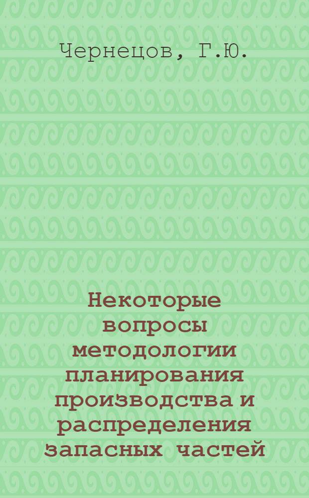 Некоторые вопросы методологии планирования производства и распределения запасных частей : (На примере тяжелого машиностроения) : Автореферат дис. на соискание ученой степени кандидата экономических наук : (595)