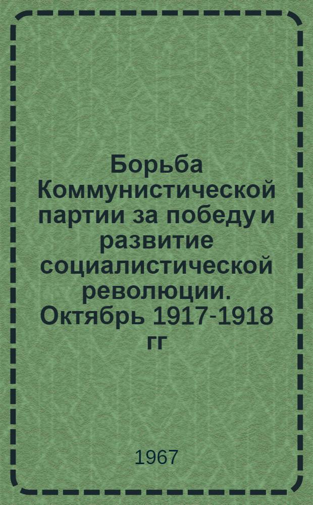 Борьба Коммунистической партии за победу и развитие социалистической революции. Октябрь 1917-1918 гг. : (По материалам Твер. губернии) : № 570 "История КПСС" : Автореф. дис. на соиск. учен. степени канд. ист. наук