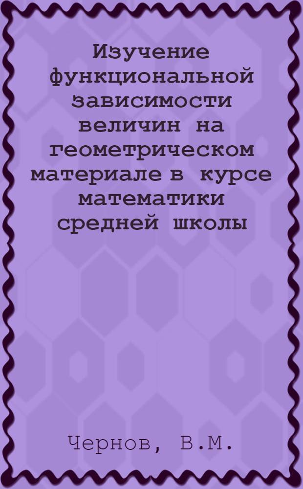 Изучение функциональной зависимости величин на геометрическом материале в курсе математики средней школы : Автореферат дис. на соискание ученой степени кандидата педагогических наук по методике преподавания математики