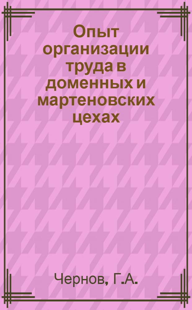 Опыт организации труда в доменных и мартеновских цехах : По материалам Всесоюз. межзаводской школы