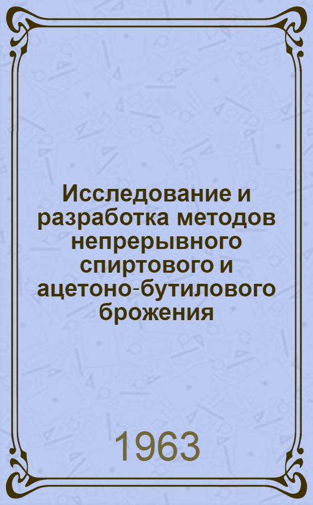 Исследование и разработка методов непрерывного спиртового и ацетоно-бутилового брожения : Доклад по работам, представл. на соискание учен. степени доктора техн. наук