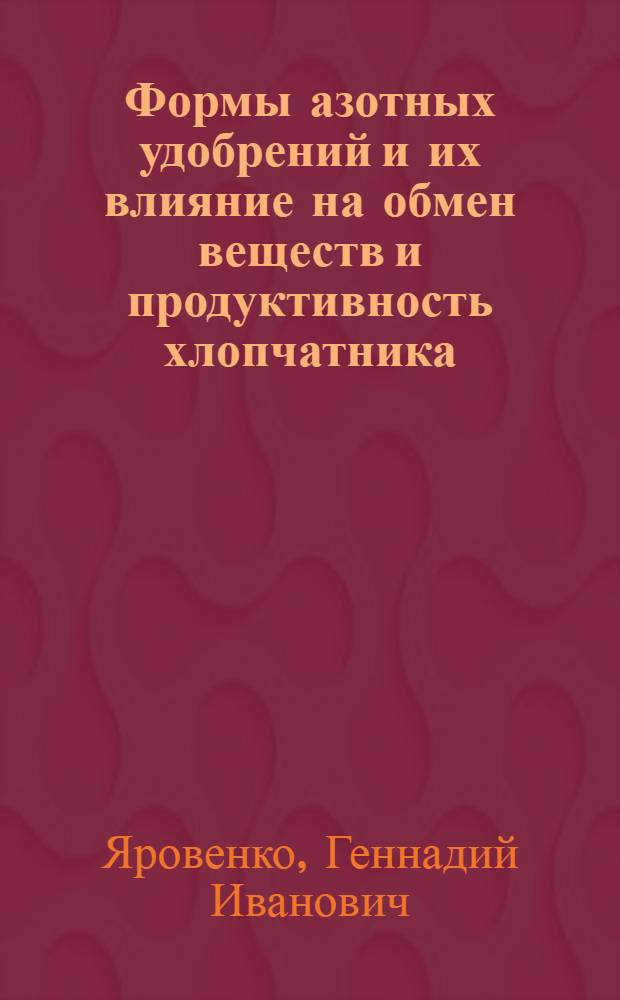 Формы азотных удобрений и их влияние на обмен веществ и продуктивность хлопчатника : Автореферат дис. на соискание учен. степени д-ра с.-х. наук