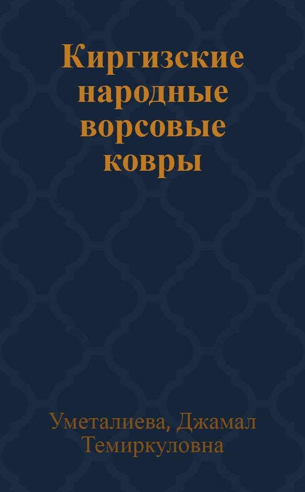 Киргизские народные ворсовые ковры : (По материалам, собранным в северной и центр. частях Ошской обл.)