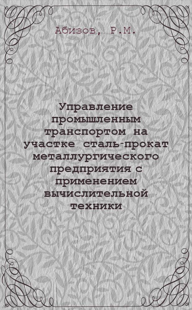 Управление промышленным транспортом на участке сталь-прокат металлургического предприятия с применением вычислительной техники