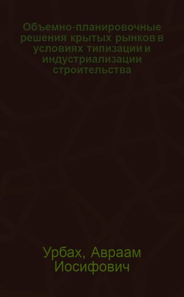 Объемно-планировочные решения крытых рынков в условиях типизации и индустриализации строительства : Автореферат дис. на соискание ученой степени кандидата архитектуры