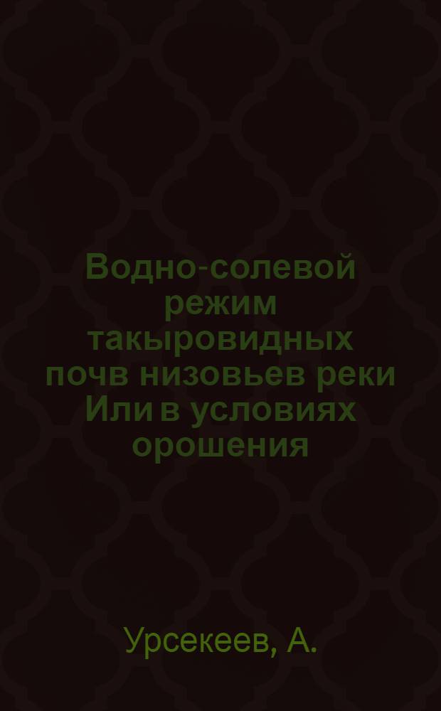 Водно-солевой режим такыровидных почв низовьев реки Или в условиях орошения : Автореферат дис. на соискание ученой степени кандидата сельскохозяйственных наук