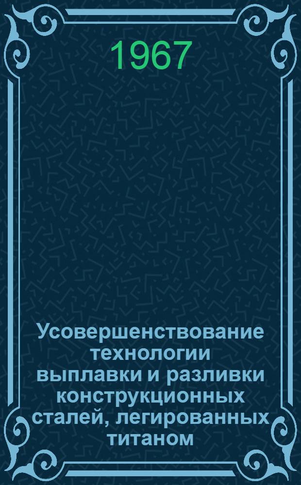 Усовершенствование технологии выплавки и разливки конструкционных сталей, легированных титаном