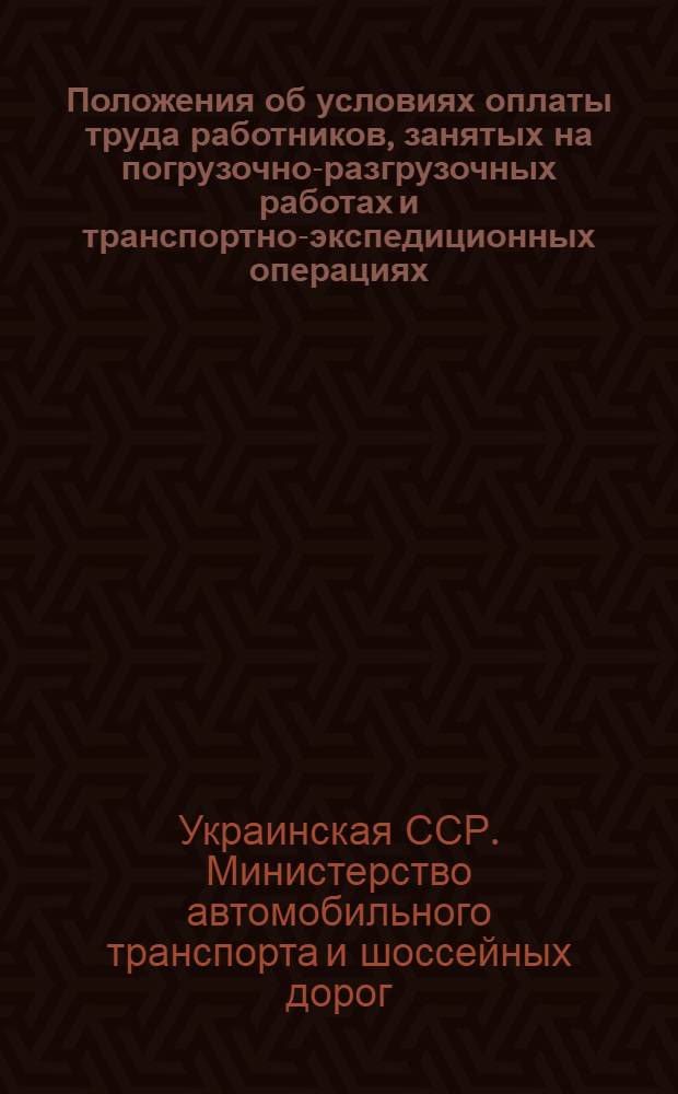 Положения об условиях оплаты труда работников, занятых на погрузочно-разгрузочных работах и транспортно-экспедиционных операциях : Обязательны для всех предприятий и организаций М-ва