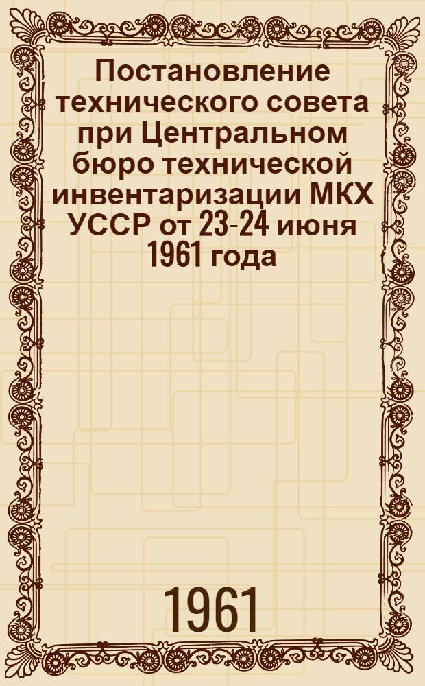 Постановление технического совета при Центральном бюро технической инвентаризации МКХ УССР от 23-24 июня 1961 года