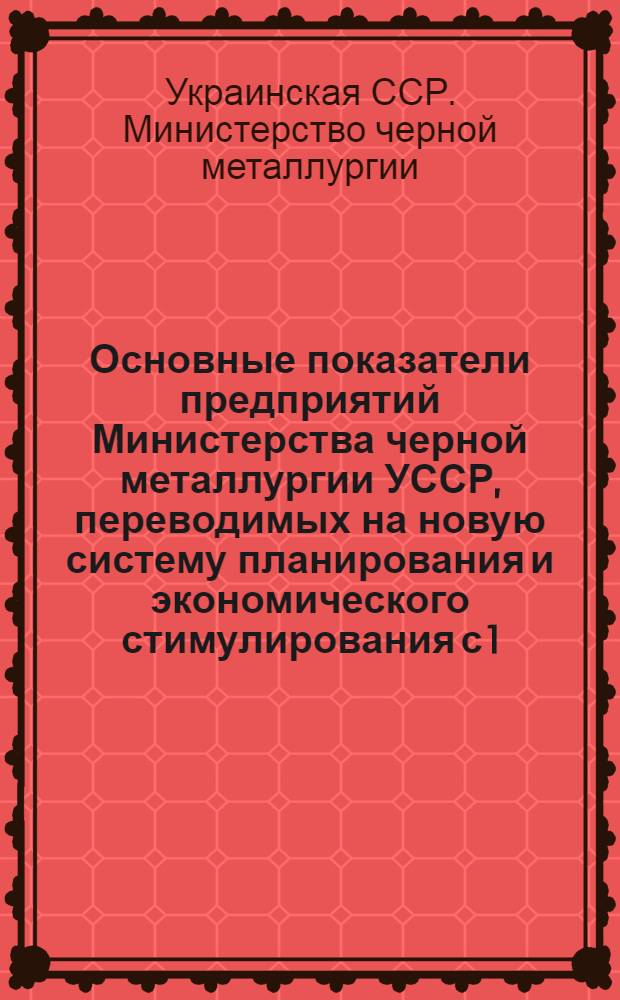 Основные показатели предприятий Министерства черной металлургии УССР, переводимых на новую систему планирования и экономического стимулирования с 1. VII.1968 года