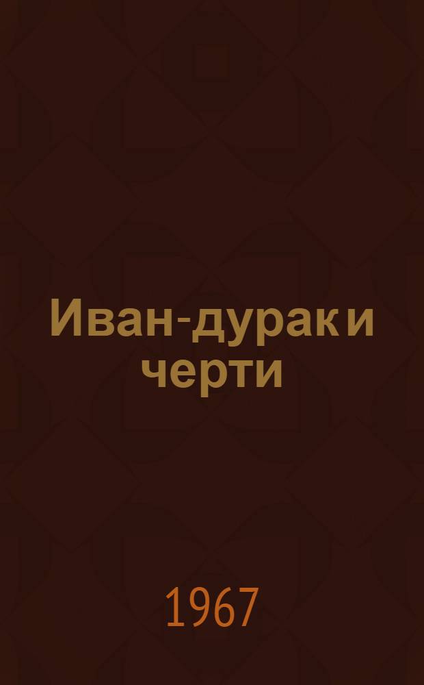Иван-дурак и черти : Пьеса в 2 д. по мотивам сказки Л.Н. Толстого и рус. нар. сказок