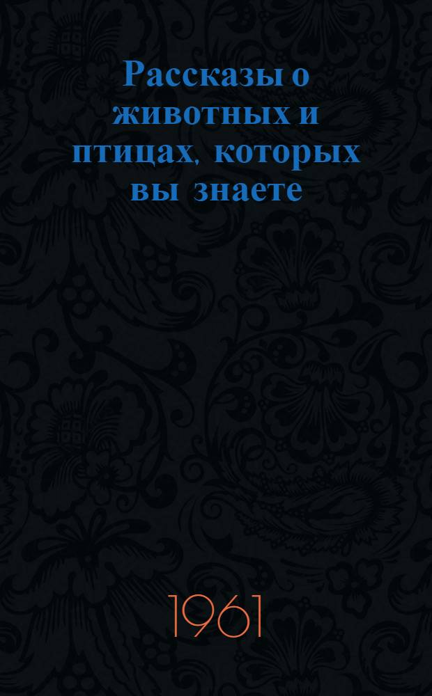 Рассказы о животных и птицах, которых вы знаете : Книга для чтения на англ. яз. в VI классе сред. школы