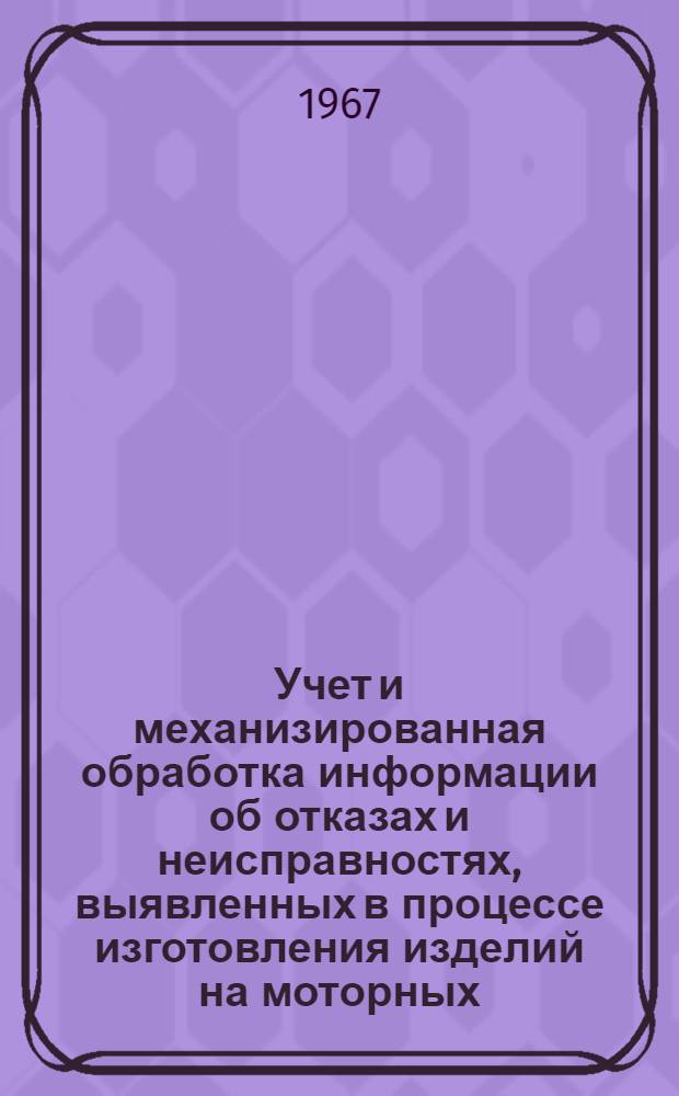 Учет и механизированная обработка информации об отказах и неисправностях, выявленных в процессе изготовления изделий на моторных, агрегатных и приборных предприятиях : Врем. инструкция