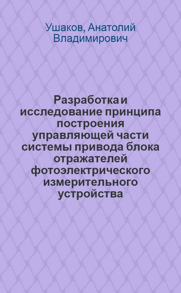 Разработка и исследование принципа построения управляющей части системы привода блока отражателей фотоэлектрического измерительного устройства : Автореф. дис. на соиск. учен. степени канд. техн. наук