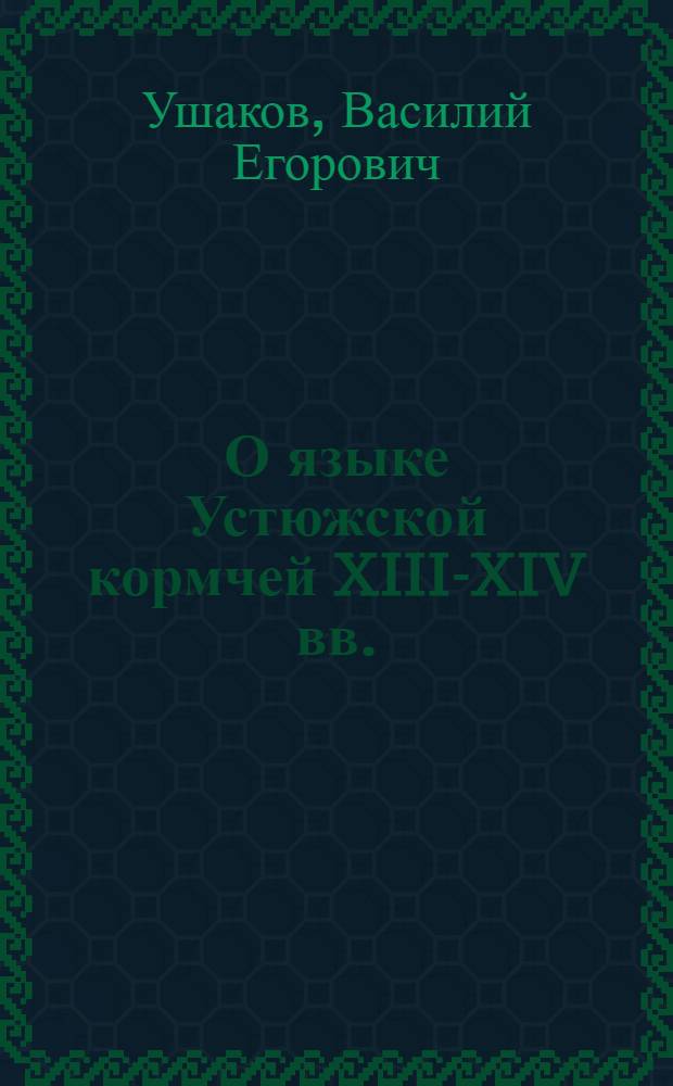 О языке Устюжской кормчей XIII-XIV вв. : (Палеогр. и фонет. описание рукописи Гос. б-ки СССР им. В.И. Ленина, из собрания Н.П. Румянцева № 230) : Автореф. дис. на соиск. учен. степени канд. филол. наук