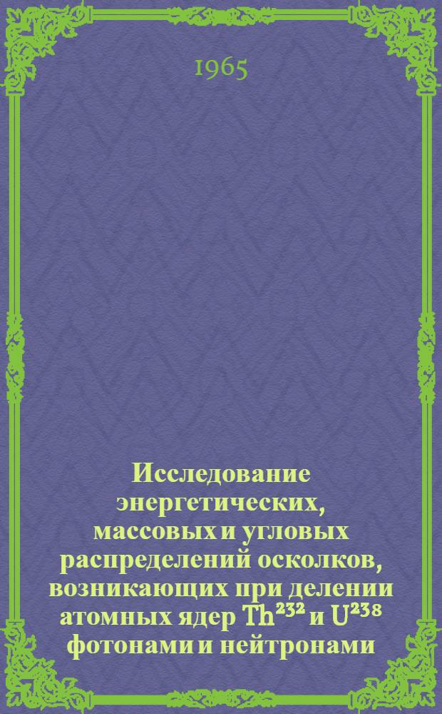 Исследование энергетических, массовых и угловых распределений осколков, возникающих при делении атомных ядер Th&sup2;&sup3;&sup2; и U&sup2;&sup3;⁸ фотонами и нейтронами : Автореферат дис. на соискание ученой степени кандидата физико-математических наук