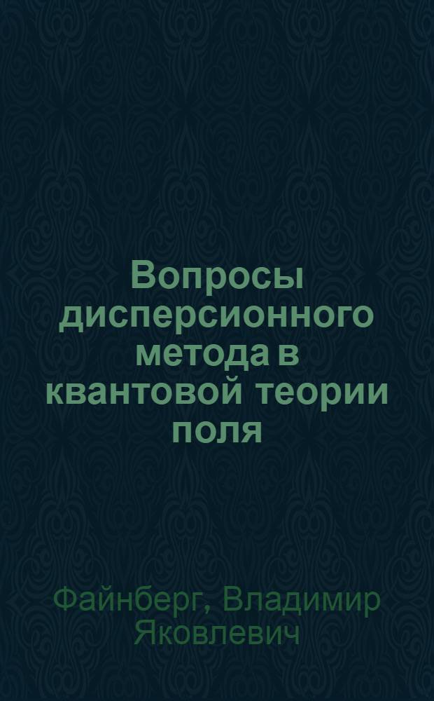 Вопросы дисперсионного метода в квантовой теории поля : Автореферат дис., представл. на соискание ученой степени доктора физико-математических наук