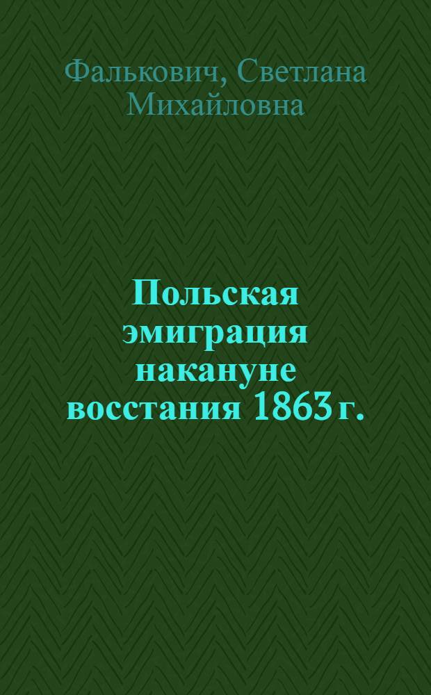 Польская эмиграция накануне восстания 1863 г. : Автореф. дис., представл. на соиск. учен. степени канд. ист. наук
