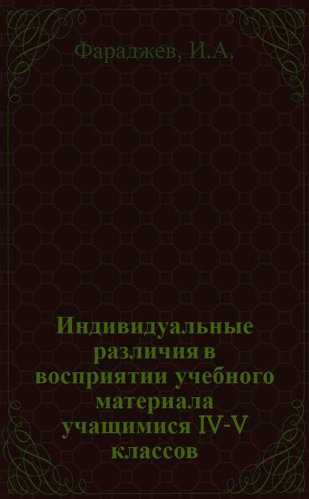 Индивидуальные различия в восприятии учебного материала учащимися IV-V классов : (На материале родного яз. в азерб. школе) : Автореф. дис. на соиск. учен. степени канд. пед. наук : (731)