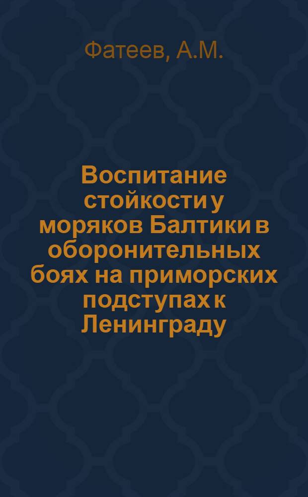 Воспитание стойкости у моряков Балтики в оборонительных боях на приморских подступах к Ленинграду. (Август-октябрь 1941 г.)