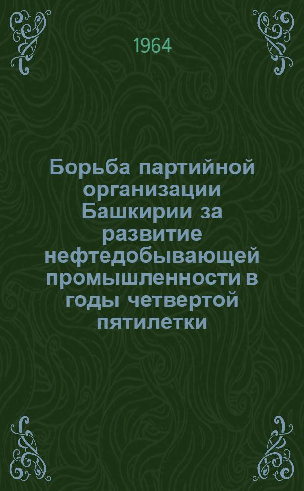 Борьба партийной организации Башкирии за развитие нефтедобывающей промышленности в годы четвертой пятилетки (1946-1950) : Автореферат дис. на соискание учен. степени кандидата ист. наук