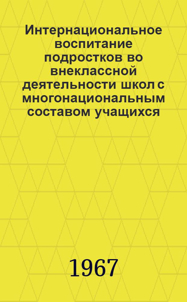 Интернациональное воспитание подростков во внеклассной деятельности школ с многонациональным составом учащихся : (На материалах школ Башк. АССР) : Автореферат дис. на соискание учен. степени канд. пед. наук