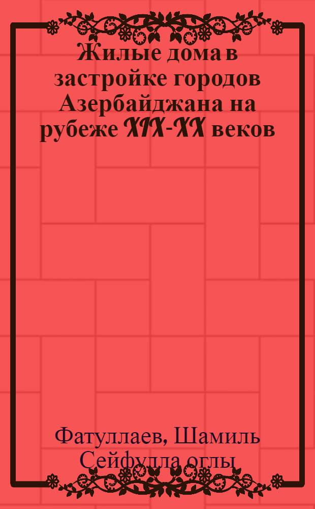Жилые дома в застройке городов Азербайджана на рубеже XIX-XX веков : Автореферат дис. на соискание учен. степени кандидата архитектуры