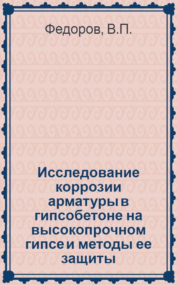 Исследование коррозии арматуры в гипсобетоне на высокопрочном гипсе и методы ее защиты : Автореферат дис. на соискание ученой степени кандидата технических наук : (484)