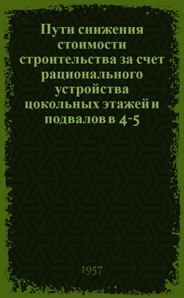 Пути снижения стоимости строительства за счет рационального устройства цокольных этажей и подвалов в 4-5-этажной жилой застройке : Автореферат дис. на соискание ученой степени кандидата технических наук
