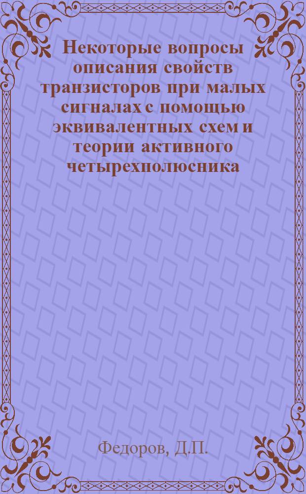 Некоторые вопросы описания свойств транзисторов при малых сигналах с помощью эквивалентных схем и теории активного четырехполюсника : Автореферат дис. на соискание ученой степени кандидата технических наук