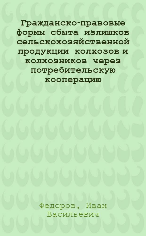 Гражданско-правовые формы сбыта излишков сельскохозяйственной продукции колхозов и колхозников через потребительскую кооперацию : Автореферат дис. на соискание ученой степени кандидата юридических наук