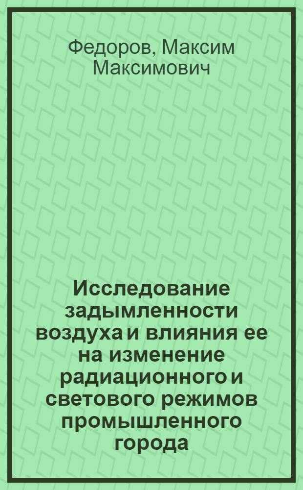Исследование задымленности воздуха и влияния ее на изменение радиационного и светового режимов промышленного города (Запорожья) : Автореферат дис. на соискание ученой степени кандидата физико-математических наук