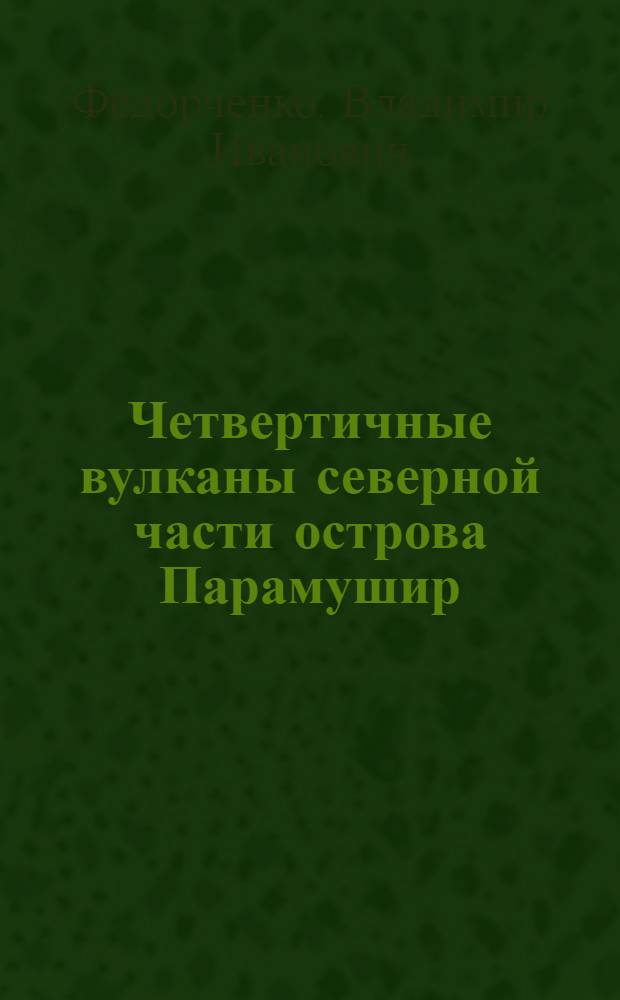Четвертичные вулканы северной части острова Парамушир (Курильские острова) : Автореферат дис. на соискание ученой степени кандидата геолого-минералогических наук
