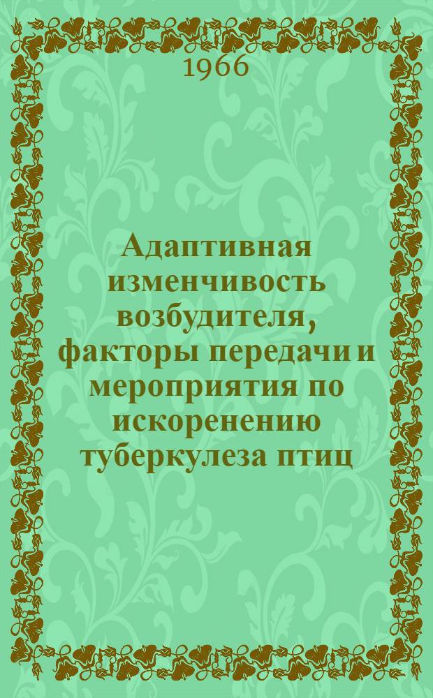 Адаптивная изменчивость возбудителя, факторы передачи и мероприятия по искоренению туберкулеза птиц : Автореферат дис. на соискание ученой степени доктора ветеринарных наук
