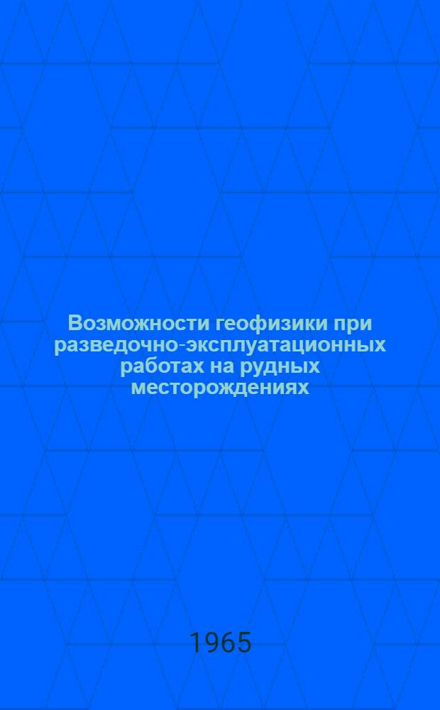Возможности геофизики при разведочно-эксплуатационных работах на рудных месторождениях