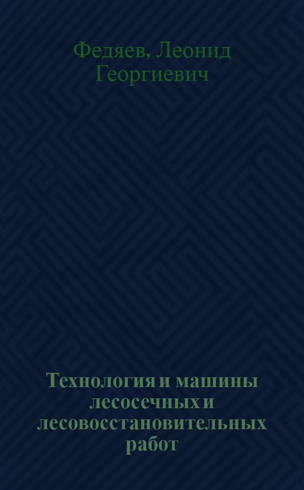 Технология и машины лесосечных и лесовосстановительных работ : Учебное пособие по курсовому проектированию : (Для студентов лесоинж. фак.)