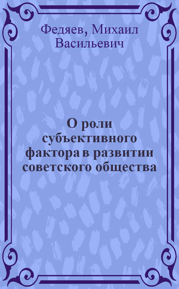 О роли субъективного фактора в развитии советского общества : Автореферат дис. на соискание ученой степени кандидата философских наук