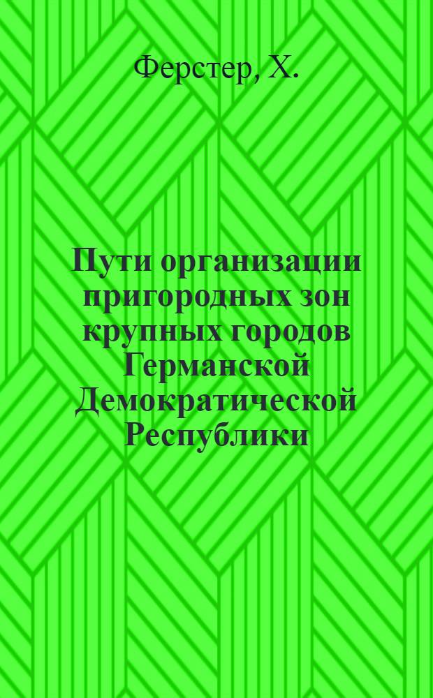 Пути организации пригородных зон крупных городов Германской Демократической Республики : Автореф. дис. на соиск. учен. степени канд. архитектуры
