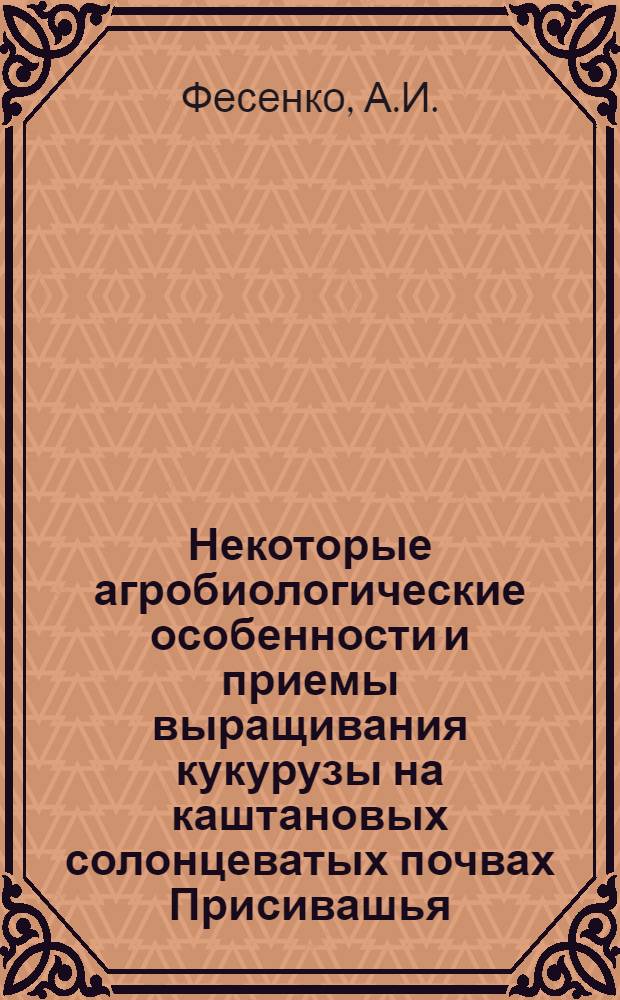 Некоторые агробиологические особенности и приемы выращивания кукурузы на каштановых солонцеватых почвах Присивашья : Автореферат дис. на соискание ученой степени кандидата сельскохозяйственных наук
